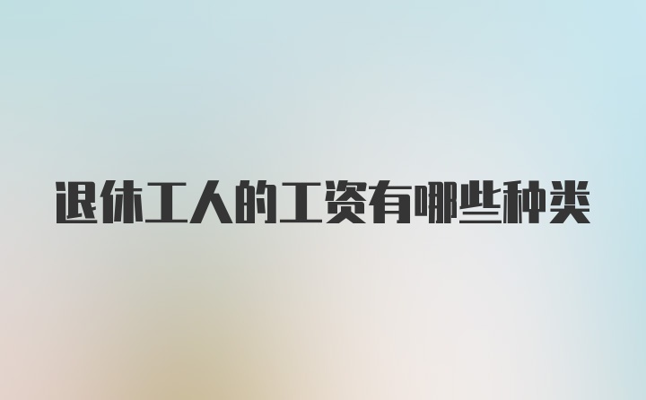 退休工人的工资有哪些种类