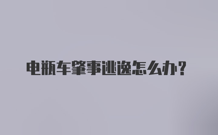 电瓶车肇事逃逸怎么办？