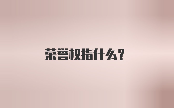 荣誉权指什么？