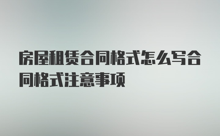 房屋租赁合同格式怎么写合同格式注意事项