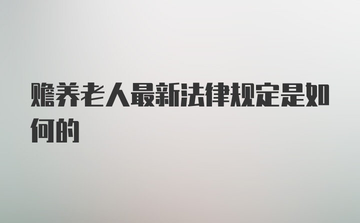 赡养老人最新法律规定是如何的