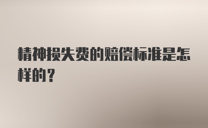 精神损失费的赔偿标准是怎样的？