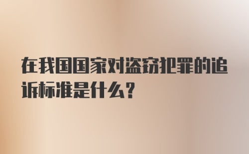 在我国国家对盗窃犯罪的追诉标准是什么?