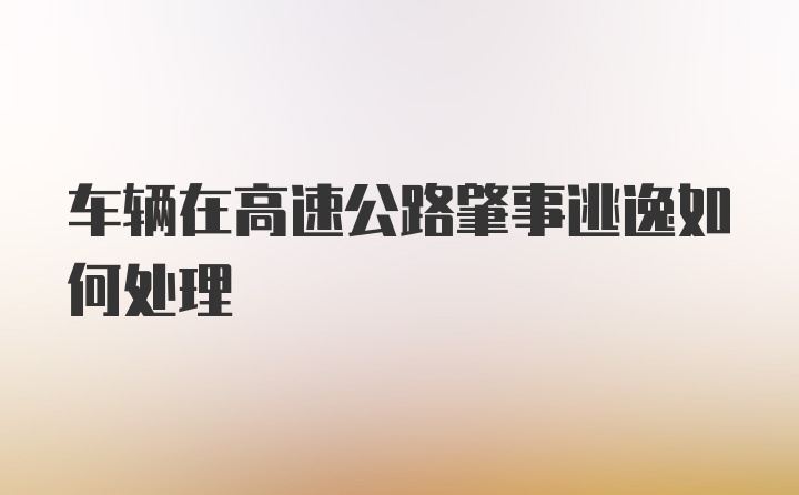 车辆在高速公路肇事逃逸如何处理