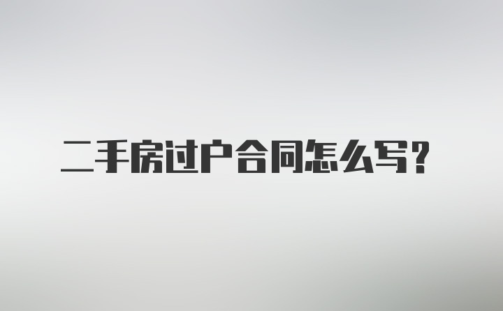 二手房过户合同怎么写？