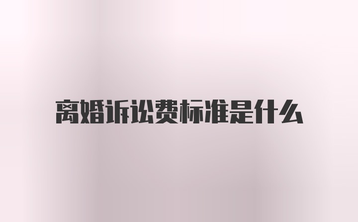 离婚诉讼费标准是什么