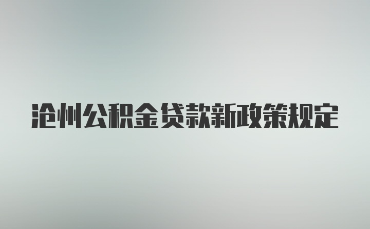 沧州公积金贷款新政策规定