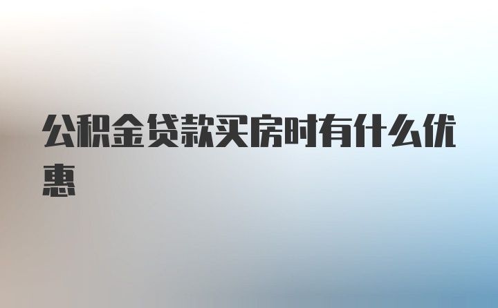 公积金贷款买房时有什么优惠