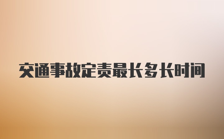 交通事故定责最长多长时间