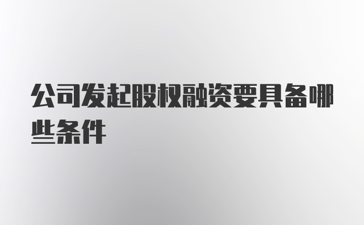 公司发起股权融资要具备哪些条件