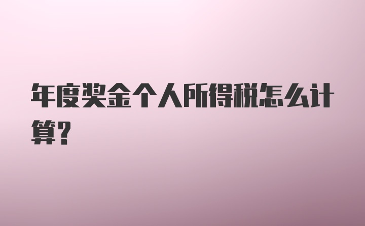 年度奖金个人所得税怎么计算？