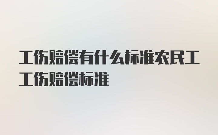 工伤赔偿有什么标准农民工工伤赔偿标准