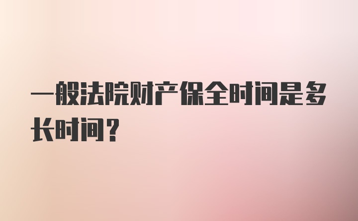 一般法院财产保全时间是多长时间？