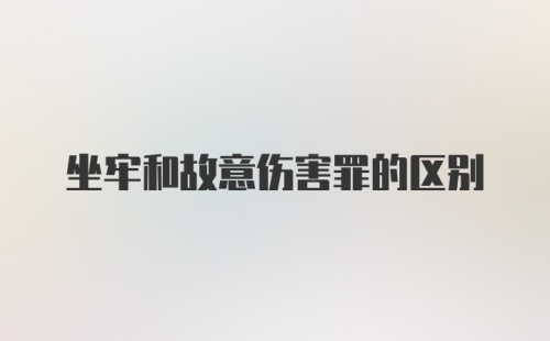 坐牢和故意伤害罪的区别