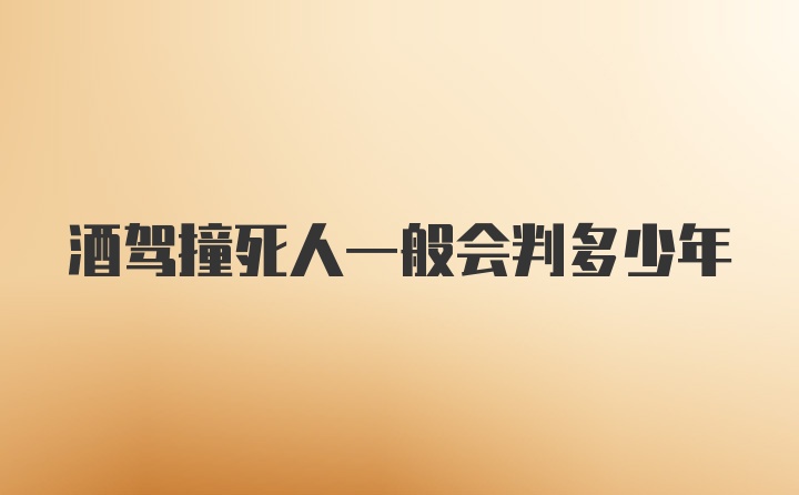 酒驾撞死人一般会判多少年