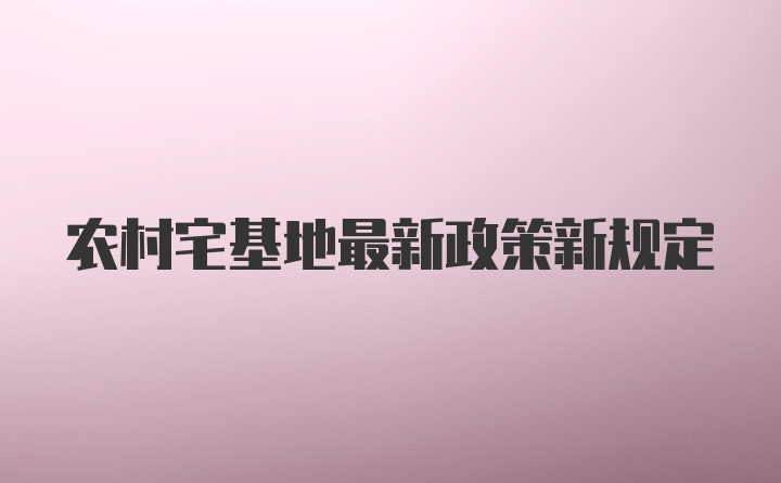 农村宅基地最新政策新规定