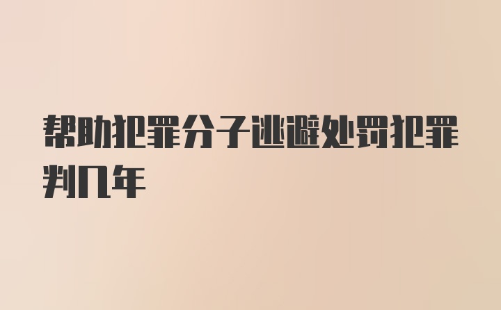 帮助犯罪分子逃避处罚犯罪判几年