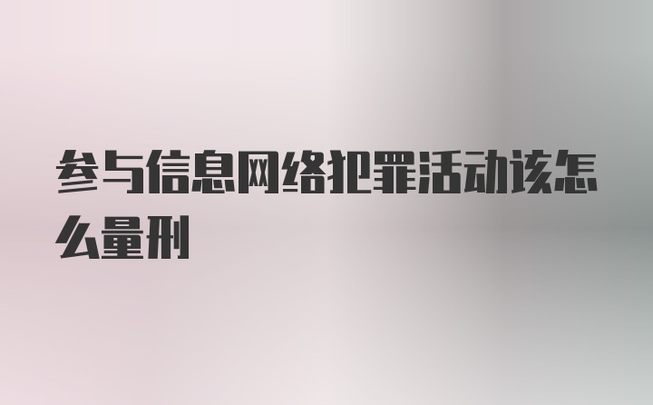 参与信息网络犯罪活动该怎么量刑