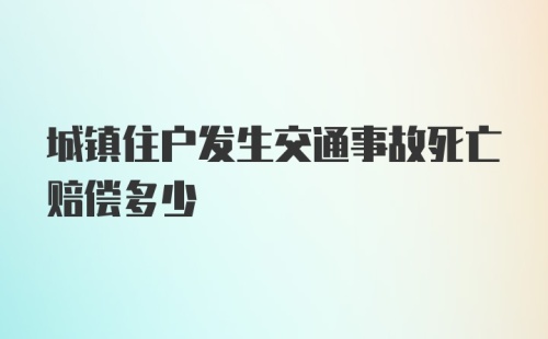 城镇住户发生交通事故死亡赔偿多少