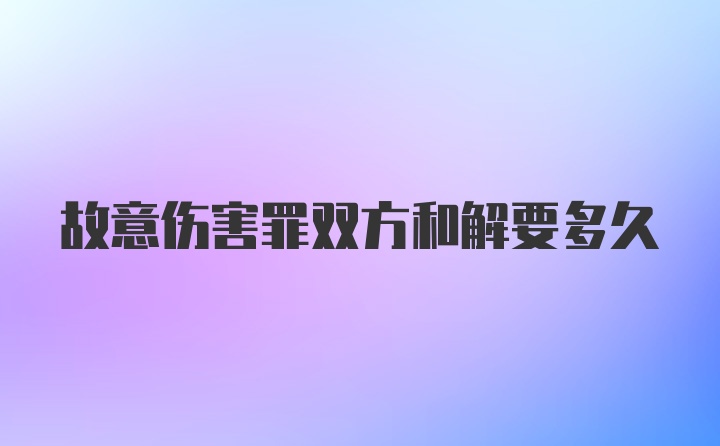 故意伤害罪双方和解要多久