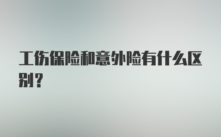 工伤保险和意外险有什么区别?