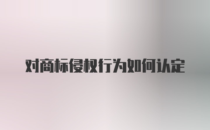 对商标侵权行为如何认定