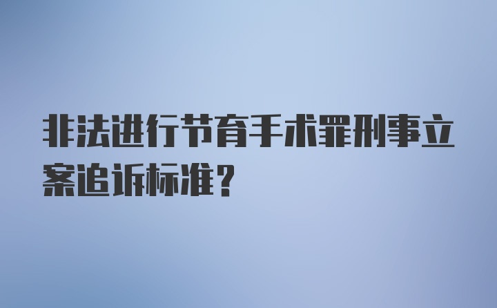 非法进行节育手术罪刑事立案追诉标准?