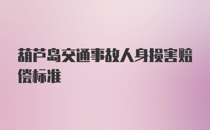 葫芦岛交通事故人身损害赔偿标准