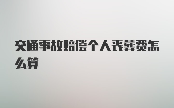 交通事故赔偿个人丧葬费怎么算