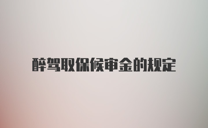 醉驾取保候审金的规定