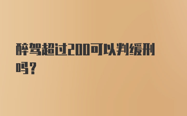 醉驾超过200可以判缓刑吗？