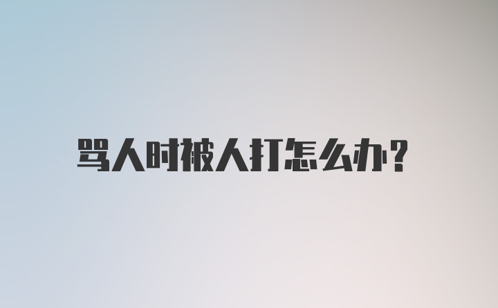 骂人时被人打怎么办？