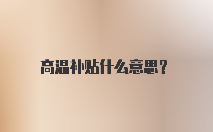 高温补贴什么意思？