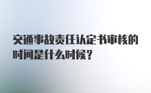 交通事故责任认定书审核的时间是什么时候？