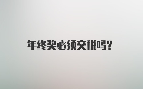 年终奖必须交税吗?