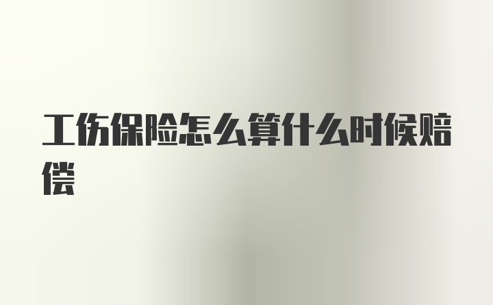 工伤保险怎么算什么时候赔偿