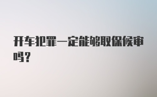 开车犯罪一定能够取保候审吗？