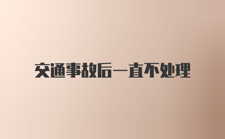 交通事故后一直不处理