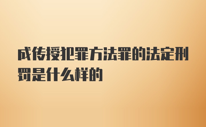 成传授犯罪方法罪的法定刑罚是什么样的