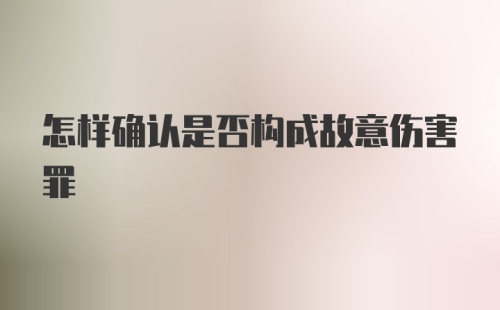 怎样确认是否构成故意伤害罪