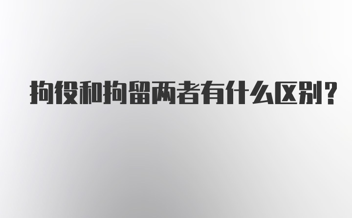 拘役和拘留两者有什么区别？