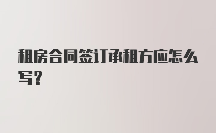 租房合同签订承租方应怎么写？