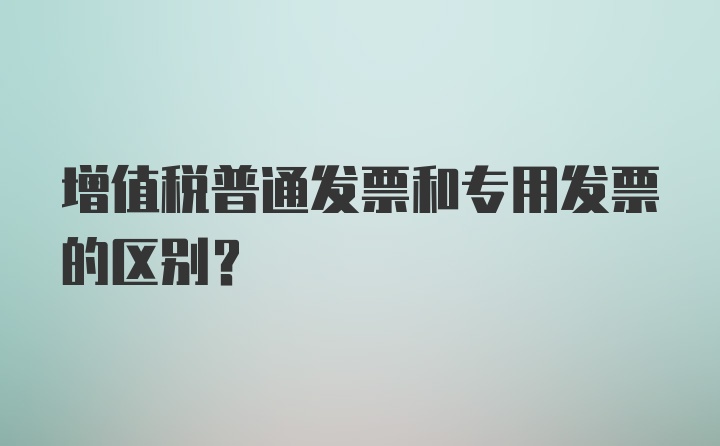 增值税普通发票和专用发票的区别?