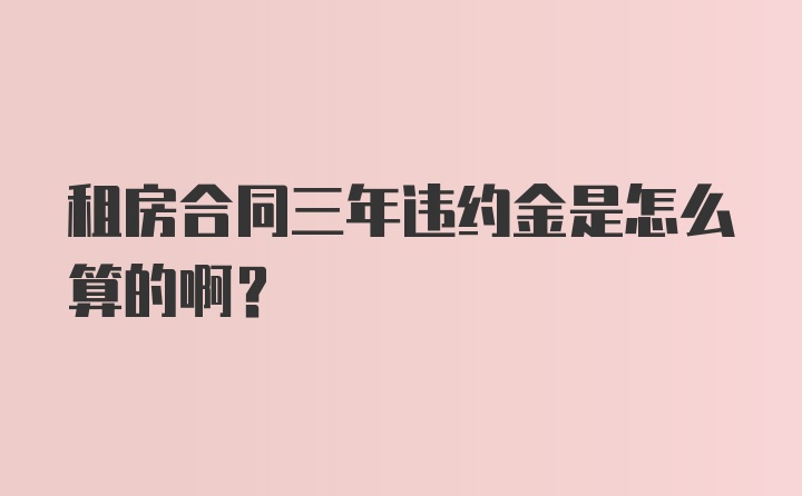 租房合同三年违约金是怎么算的啊？