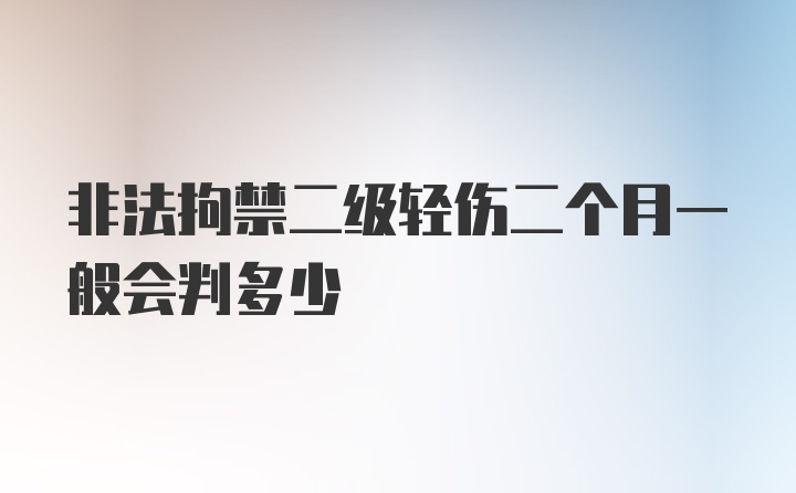 非法拘禁二级轻伤二个月一般会判多少