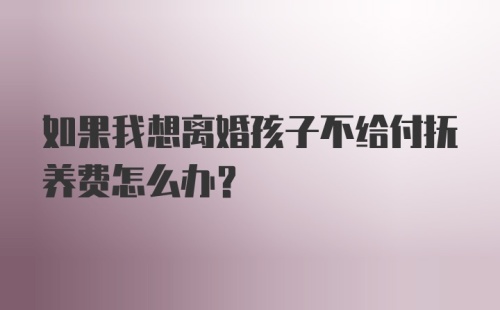 如果我想离婚孩子不给付抚养费怎么办？