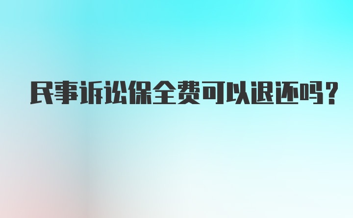 民事诉讼保全费可以退还吗？