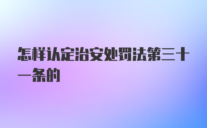 怎样认定治安处罚法第三十一条的