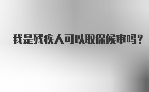 我是残疾人可以取保候审吗?