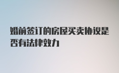 婚前签订的房屋买卖协议是否有法律效力